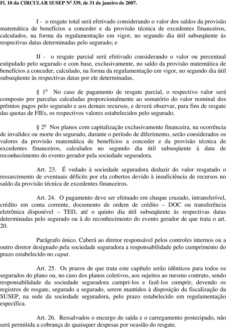 regulamentação em vigor, no segundo dia útil subseqüente às respectivas datas determinadas pelo segurado; e II - o resgate parcial será efetivado considerando o valor ou percentual estipulado pelo