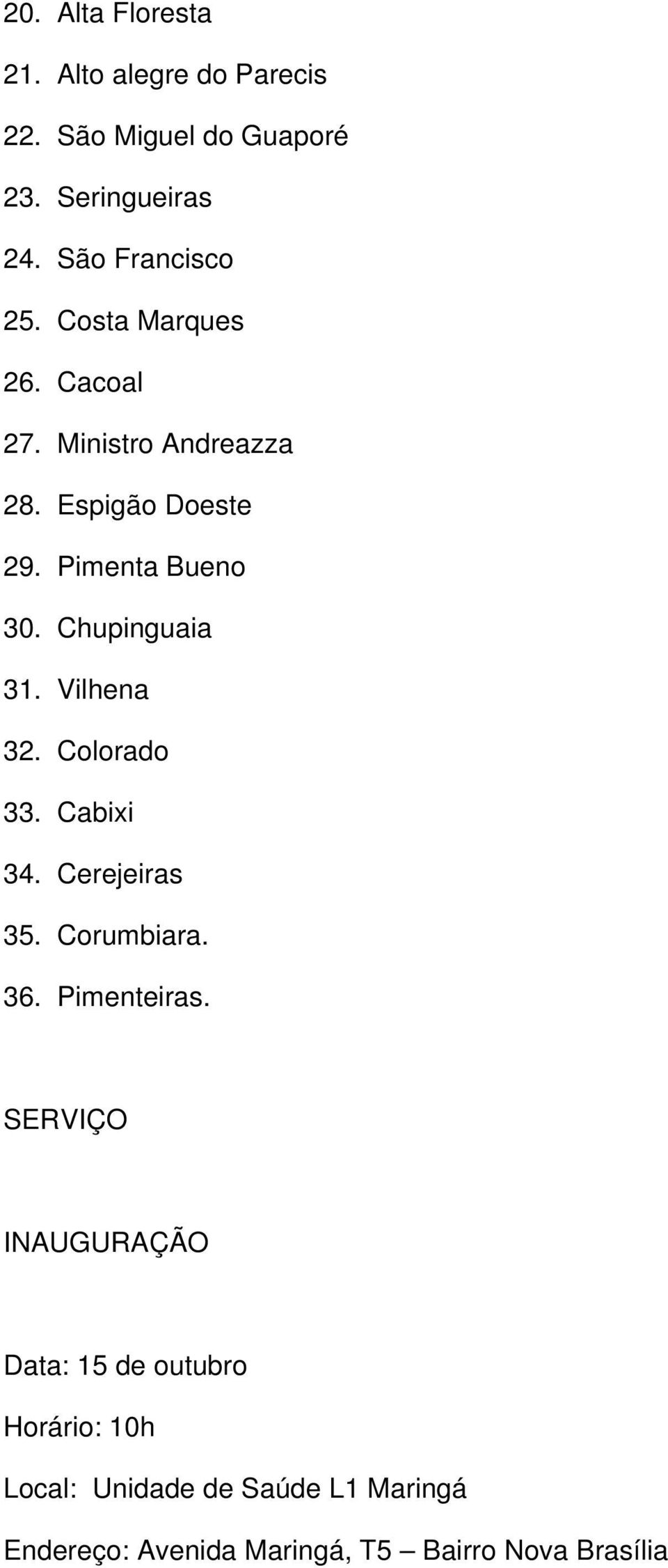 Vilhena 32. Colorado 33. Cabixi 34. Cerejeiras 35. Corumbiara. 36. Pimenteiras.