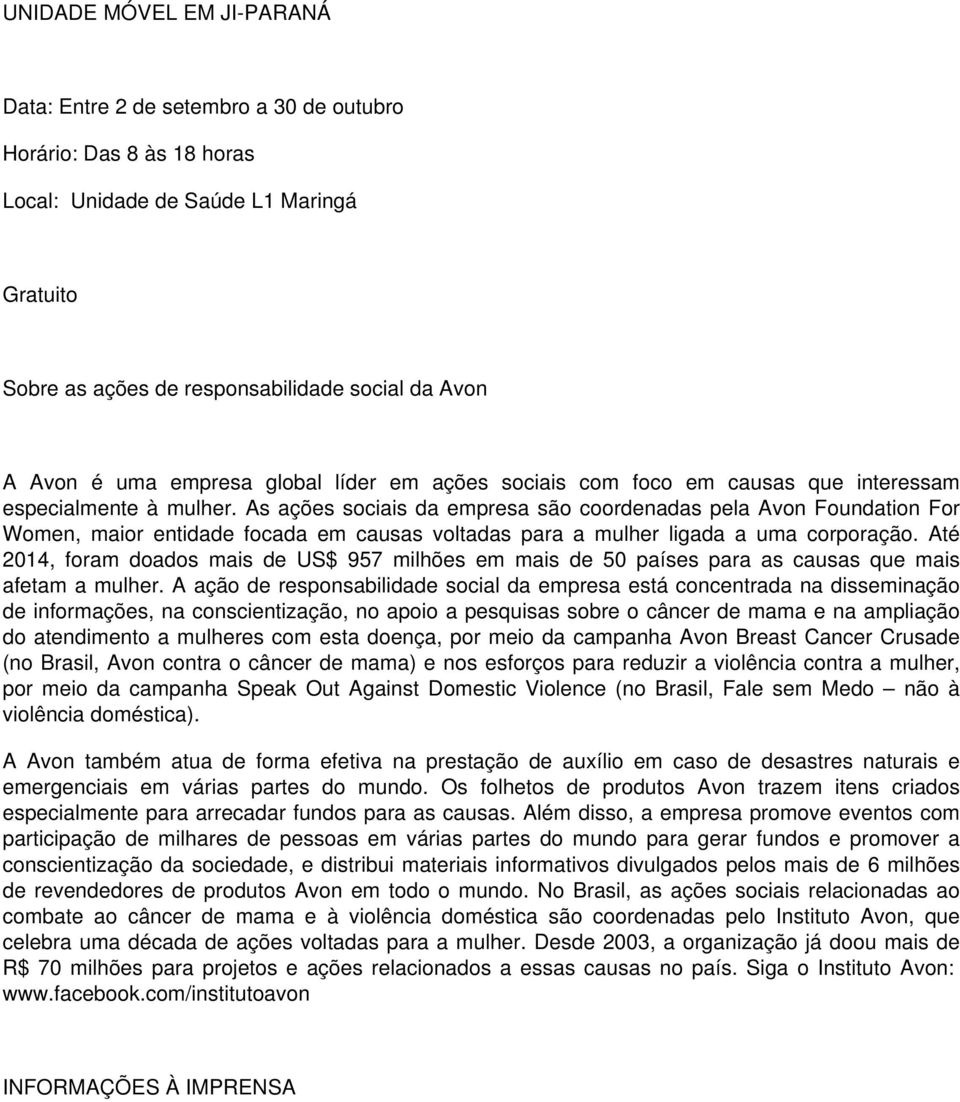 As ações sociais da empresa são coordenadas pela Avon Foundation For Women, maior entidade focada em causas voltadas para a mulher ligada a uma corporação.