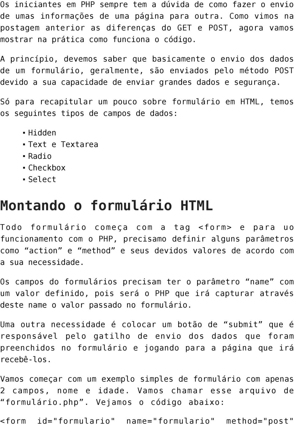 A princípio, devemos saber que basicamente o envio dos dados de um formulário, geralmente, são enviados pelo método POST devido a sua capacidade de enviar grandes dados e segurança.