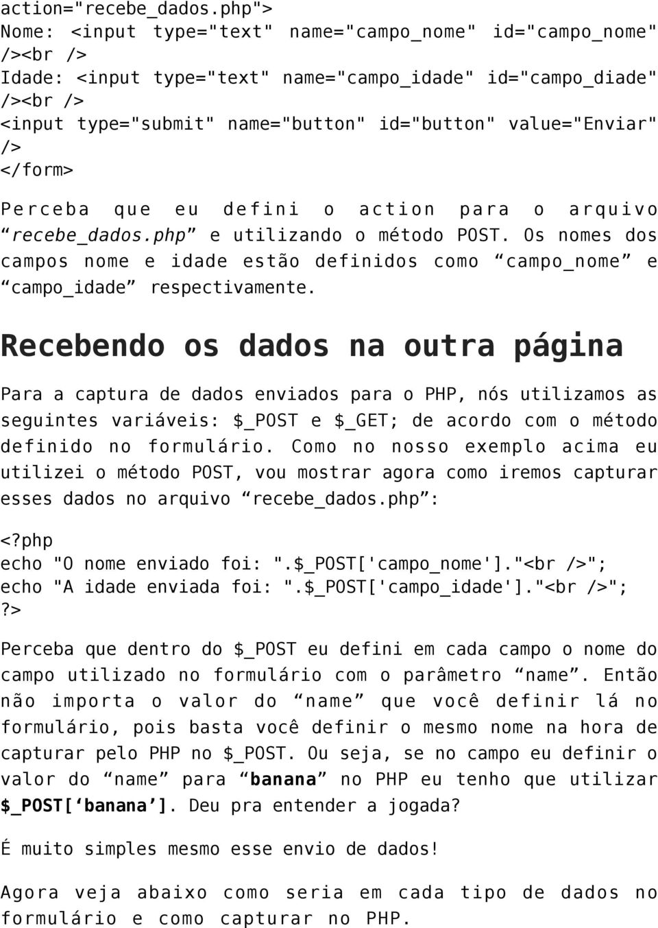 value="enviar" /> </form> Perceba que eu defini o action para o arquivo recebe_dados.php e utilizando o método POST.