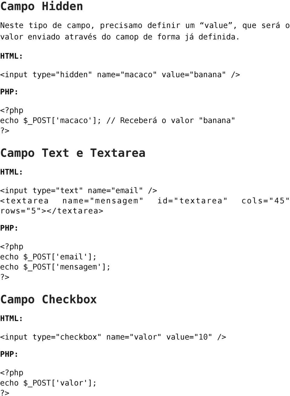 > Campo Text e Textarea HTML: <input type="text" name="email" /> <textarea name="mensagem" id="textarea" cols="45" rows="5"></textarea>