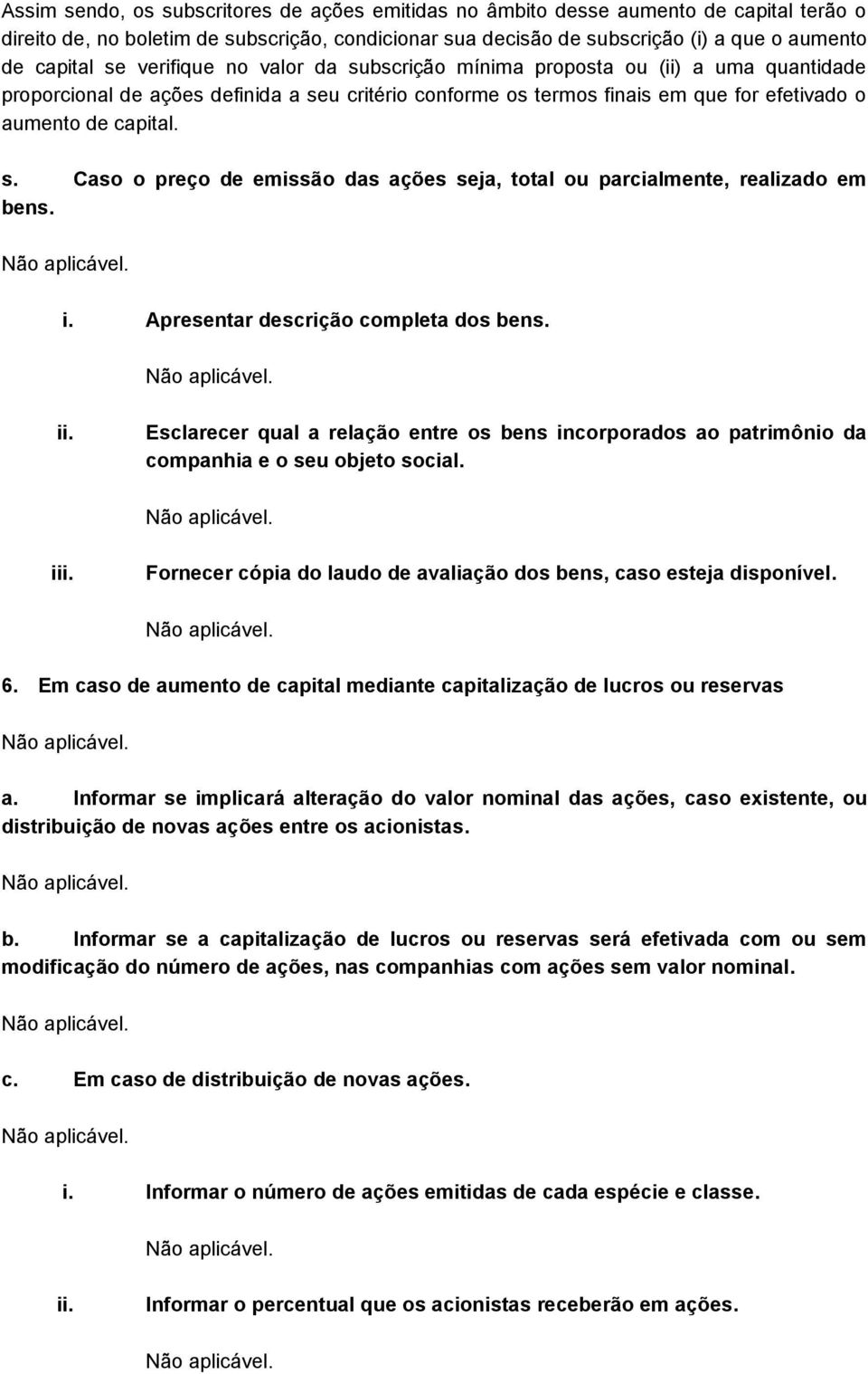 i. Apresentar descrição completa dos bens. ii. Esclarecer qual a relação entre os bens incorporados ao patrimônio da companhia e o seu objeto social. iii.