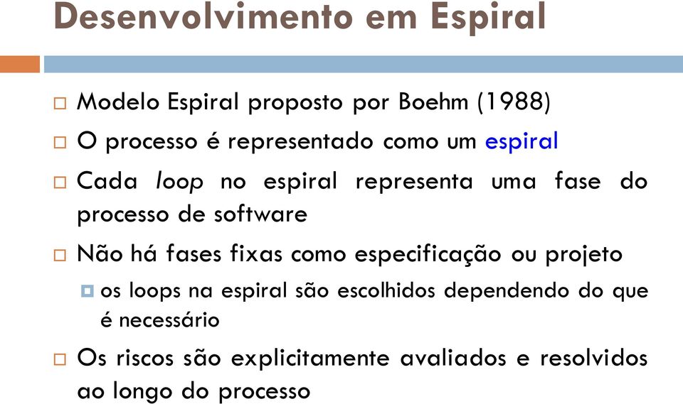 software Não há fases fixas como especificação ou projeto os loops na espiral são