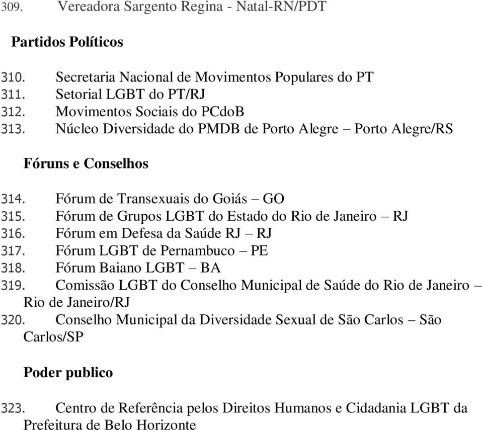 Fórum de Grupos LGBT do Estado do Rio de Janeiro RJ 316. Fórum em Defesa da Saúde RJ RJ 317. Fórum LGBT de Pernambuco PE 318. Fórum Baiano LGBT BA 319.