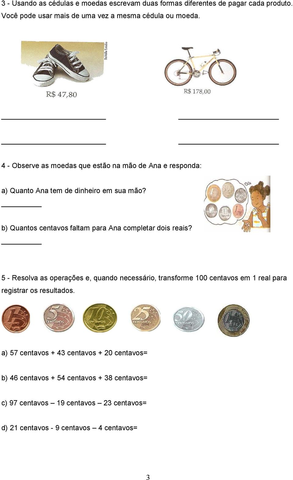 b) Quantos centavos faltam para Ana completar dois reais?