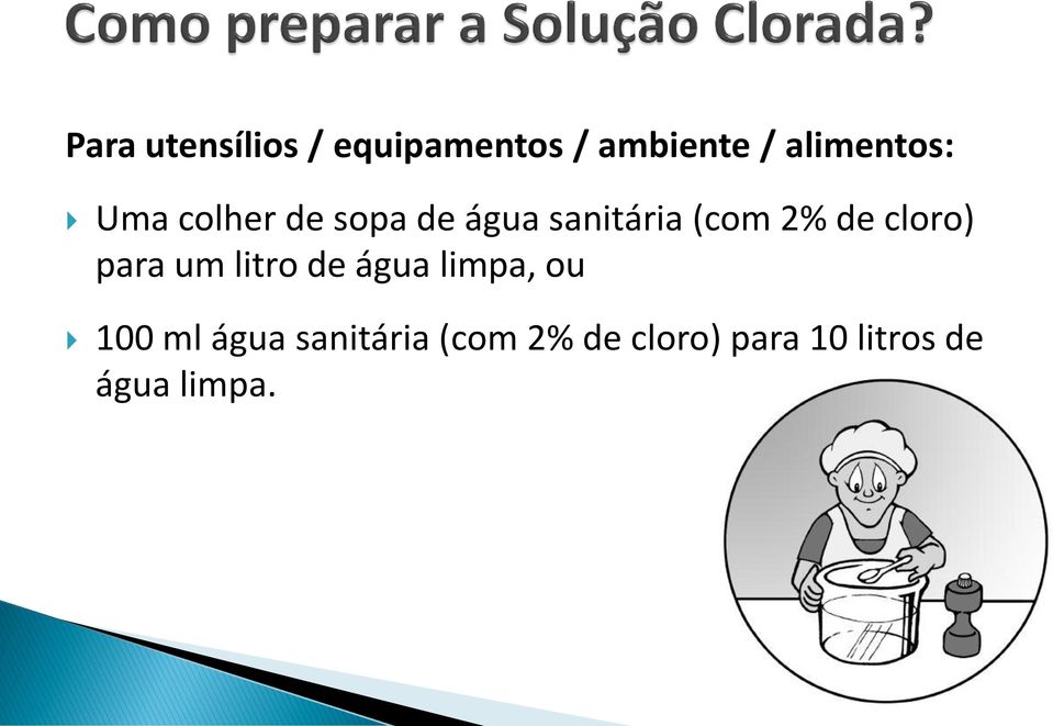 2% de cloro) para um litro de água limpa, ou 100 ml