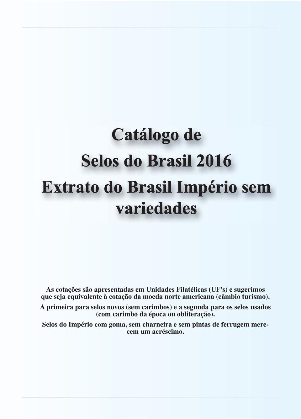 A primeira para selos novos (sem carimbos) e a segunda para os selos usados (com