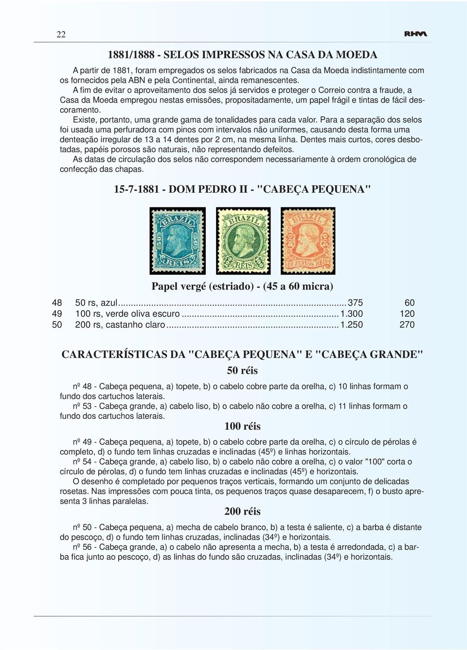 A fi m de evitar o aproveitamento dos selos já servidos e proteger o Correio contra a fraude, a Casa da Moeda empregou nestas emissões, propositadamente, um papel frágil e tintas de fácil