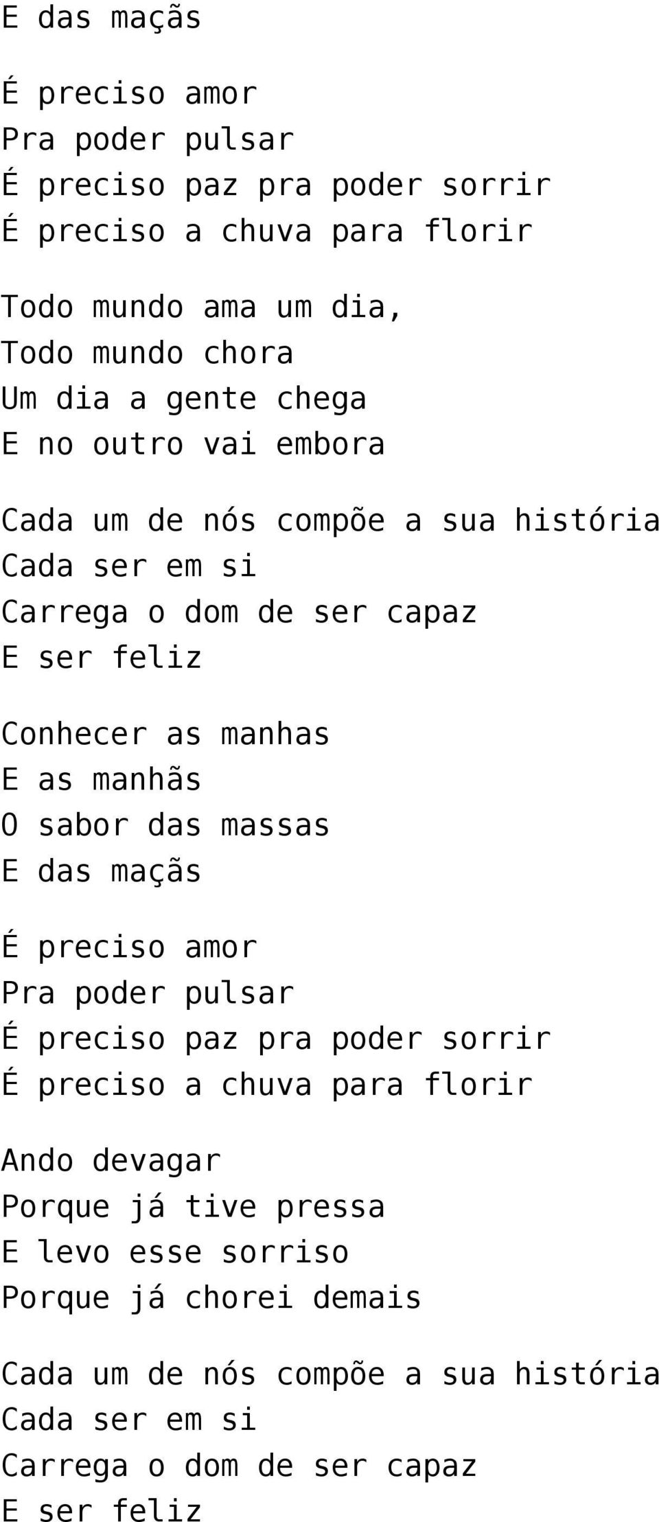 E as manhãs O sabor das massas E das maçãs É preciso amor Pra poder pulsar É preciso paz pra poder sorrir É preciso a chuva para florir Ando devagar