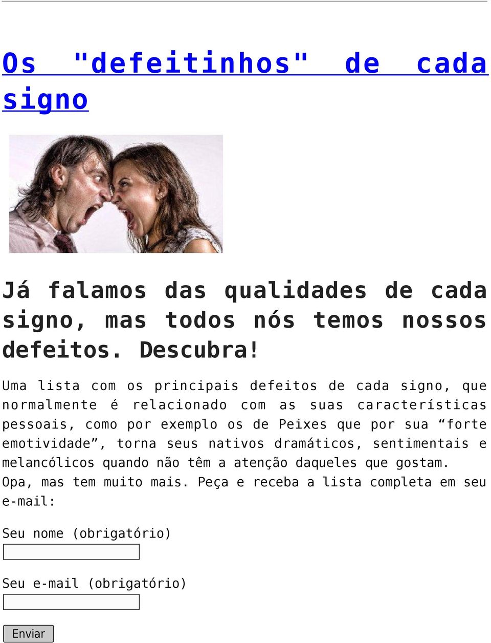 por exemplo os de Peixes que por sua forte emotividade, torna seus nativos dramáticos, sentimentais e melancólicos quando