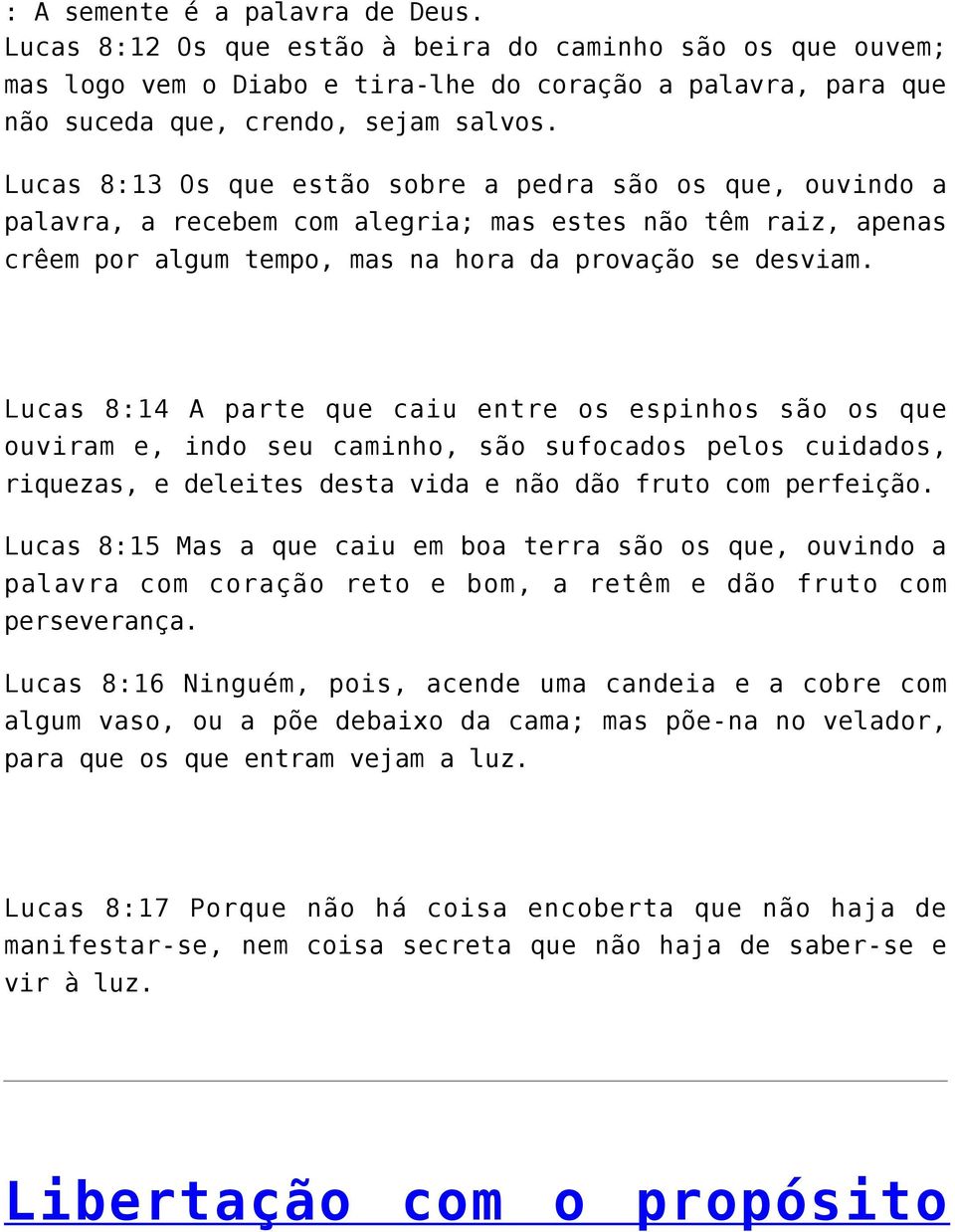 Lucas 8:14 A parte que caiu entre os espinhos são os que ouviram e, indo seu caminho, são sufocados pelos cuidados, riquezas, e deleites desta vida e não dão fruto com perfeição.