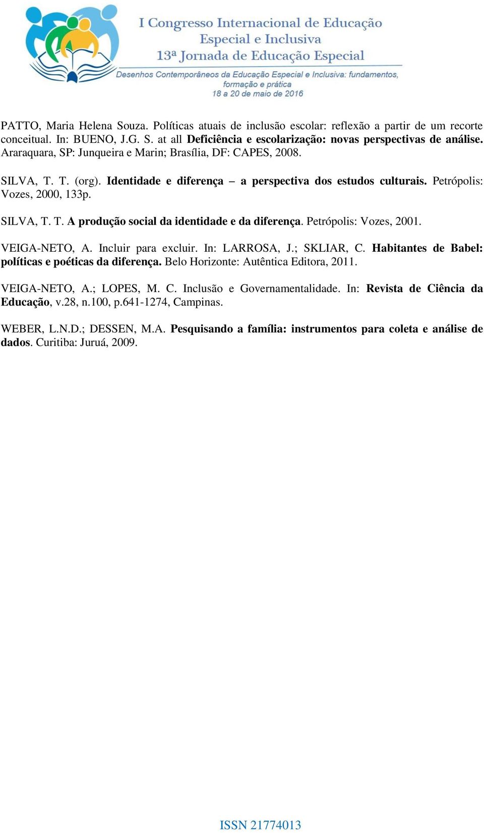 Petrópolis: Vozes, 2001. VEIGA-NETO, A. Incluir para excluir. In: LARROSA, J.; SKLIAR, C. Habitantes de Babel: políticas e poéticas da diferença. Belo Horizonte: Autêntica Editora, 2011.