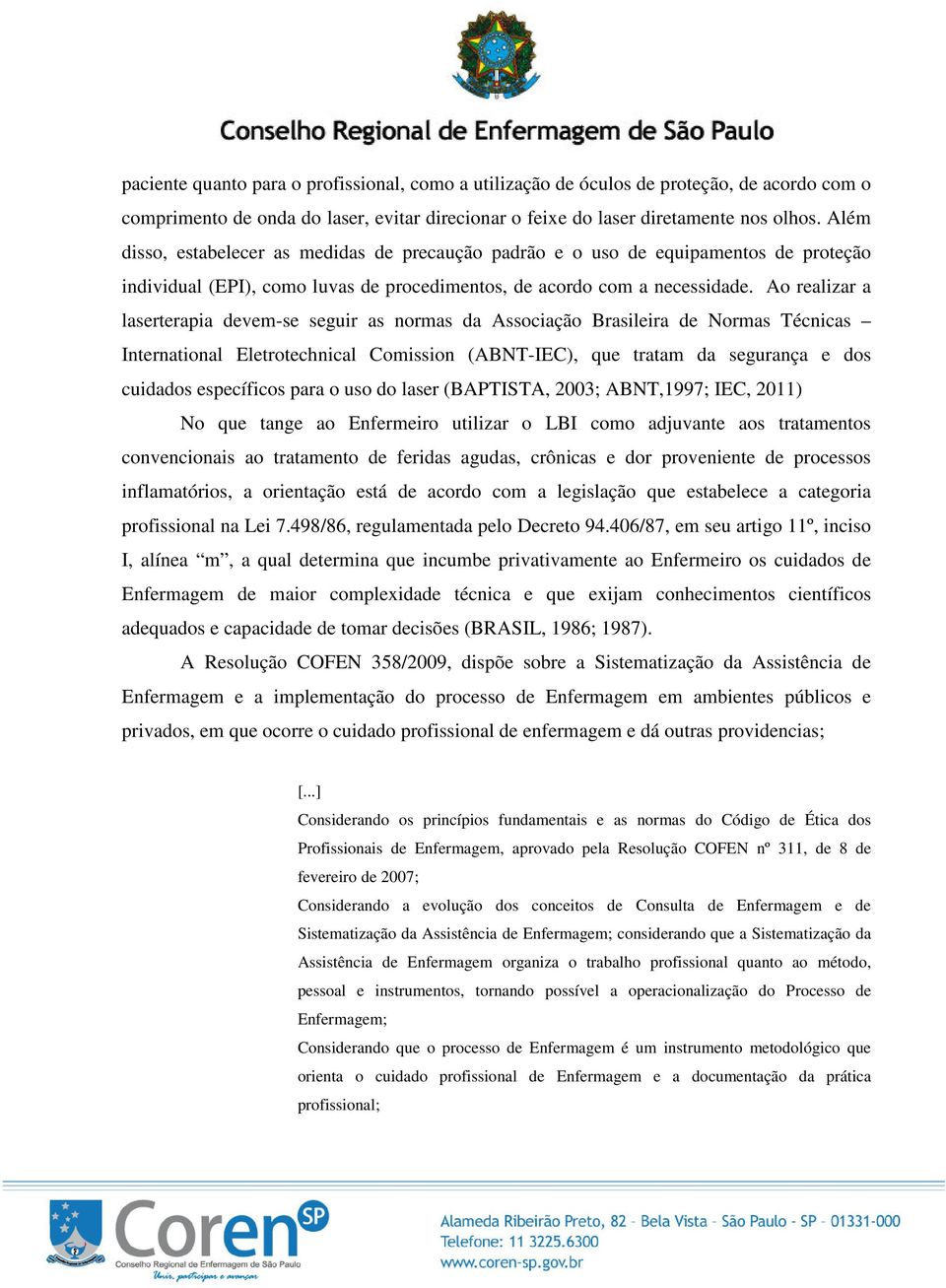 Ao realizar a laserterapia devem-se seguir as normas da Associação Brasileira de Normas Técnicas International Eletrotechnical Comission (ABNT-IEC), que tratam da segurança e dos cuidados específicos