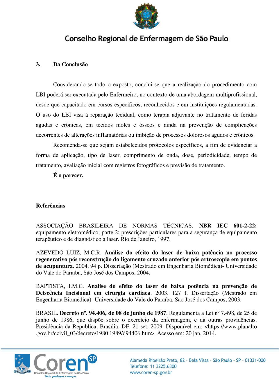 O uso do LBI visa à reparação tecidual, como terapia adjuvante no tratamento de feridas agudas e crônicas, em tecidos moles e ósseos e ainda na prevenção de complicações decorrentes de alterações