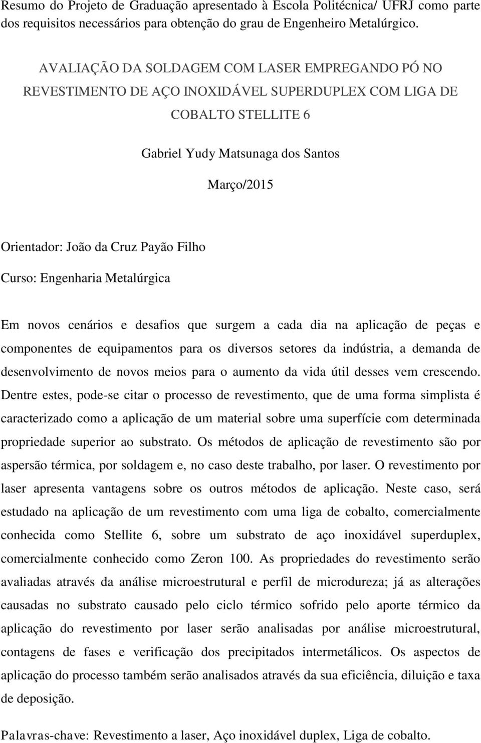 Filho Curso: Engenharia Metalúrgica Em novos cenários e desafios que surgem a cada dia na aplicação de peças e componentes de equipamentos para os diversos setores da indústria, a demanda de