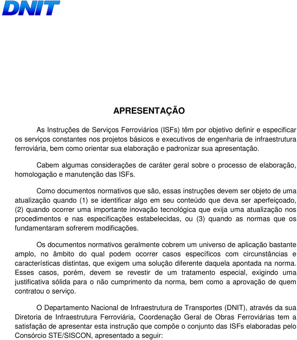 Como documentos normativos que são, essas instruções devem ser objeto de uma atualização quando (1) se identificar algo em seu conteúdo que deva ser aperfeiçoado, (2) quando ocorrer uma importante