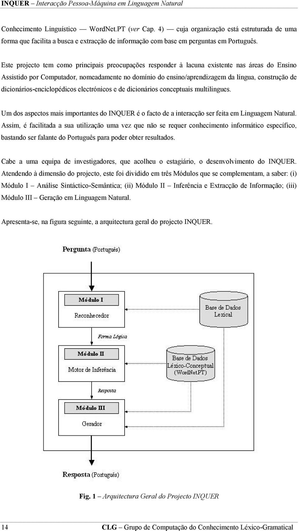 Este projecto tem como principais preocupações responder à lacuna existente nas áreas do Ensino Assistido por Computador, nomeadamente no domínio do ensino/aprendizagem da língua, construção de