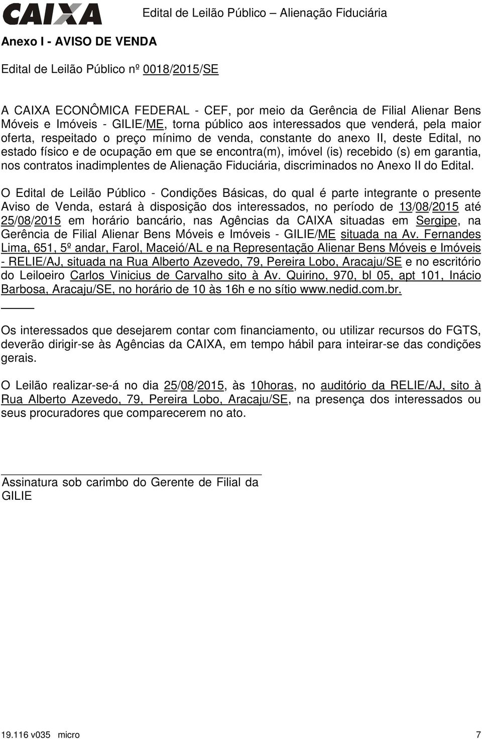 encontra(m), imóvel (is) recebido (s) em garantia, nos contratos inadimplentes de Alienação Fiduciária, discriminados no Anexo II do Edital.