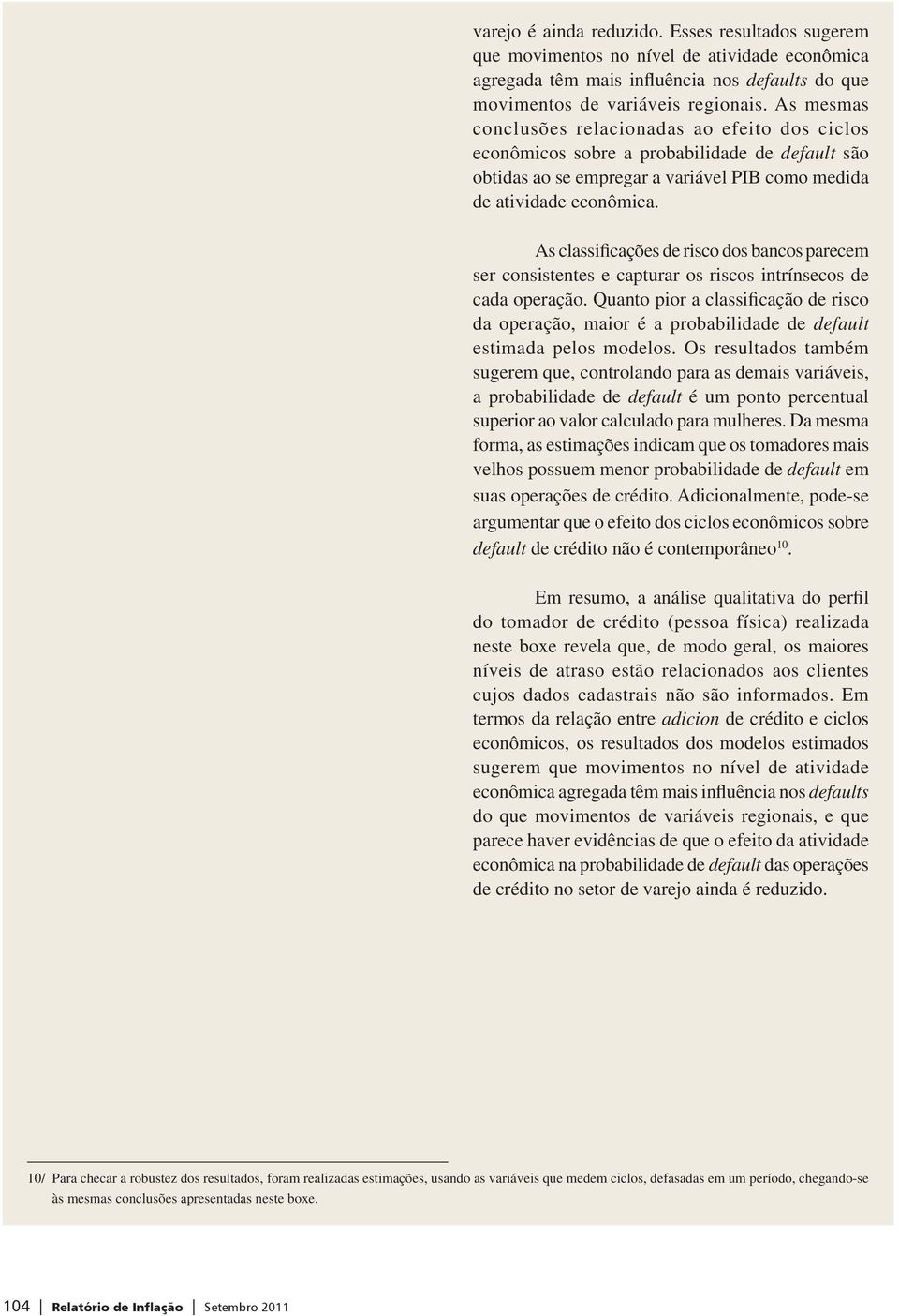 As classificações de risco dos bancos parecem ser consistentes e capturar os riscos intrínsecos de cada operação.