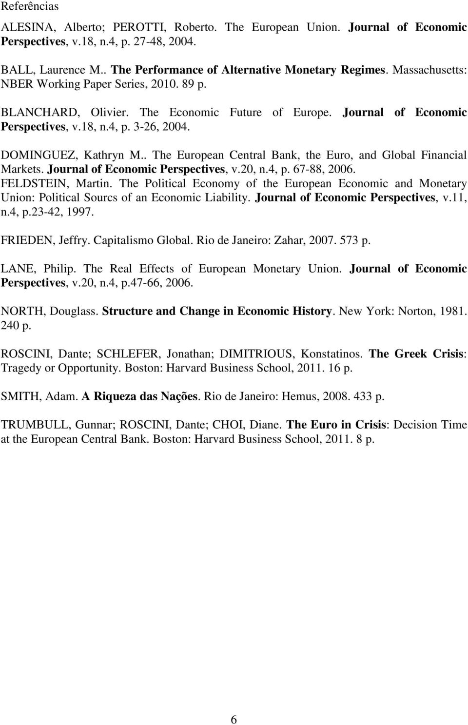 . The European Central Bank, the Euro, and Global Financial Markets. Journal of Economic Perspectives, v.20, n.4, p. 67-88, 2006. FELDSTEIN, Martin.