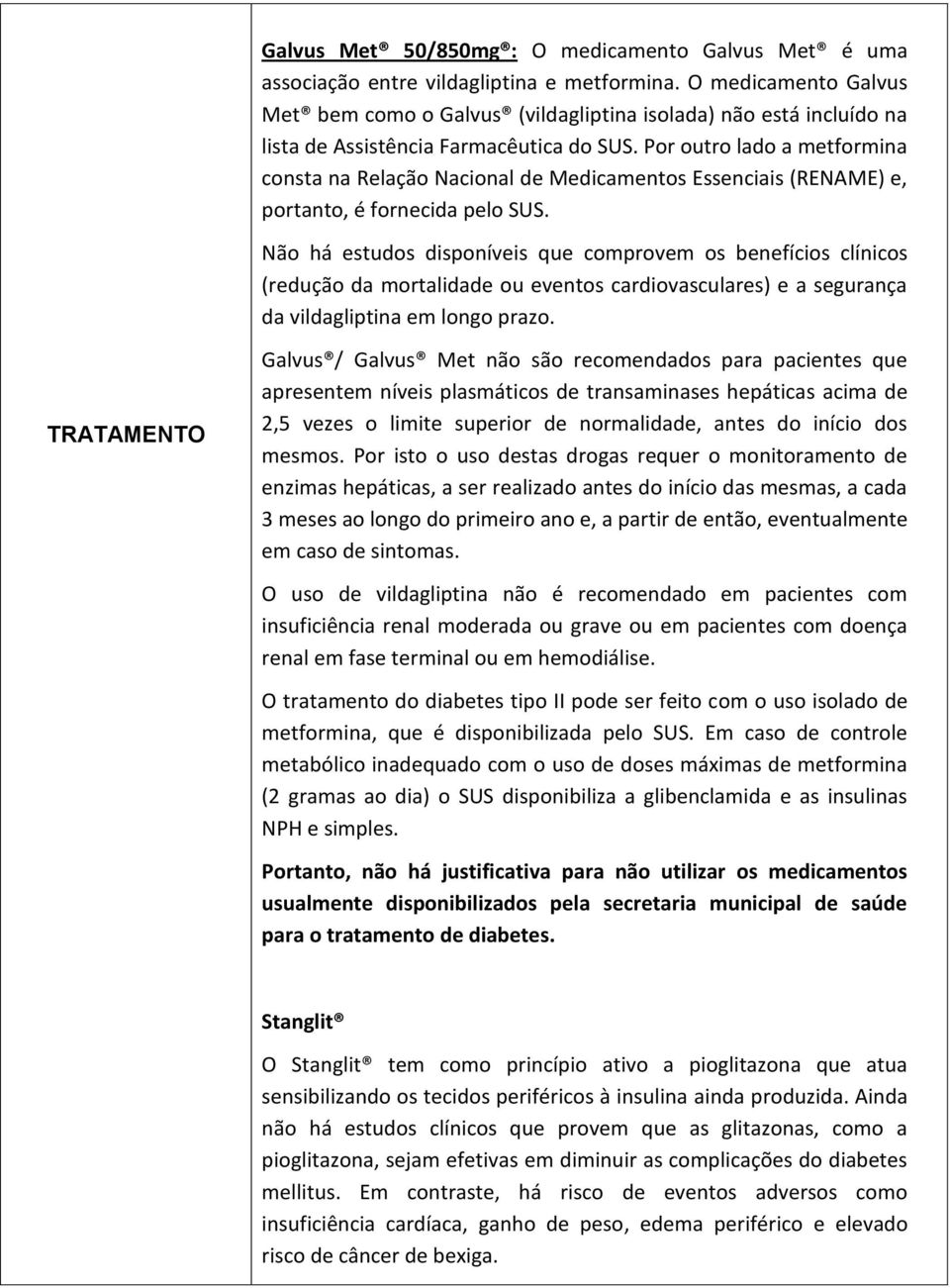 Por outro lado a metformina consta na Relação Nacional de Medicamentos Essenciais (RENAME) e, portanto, é fornecida pelo SUS.