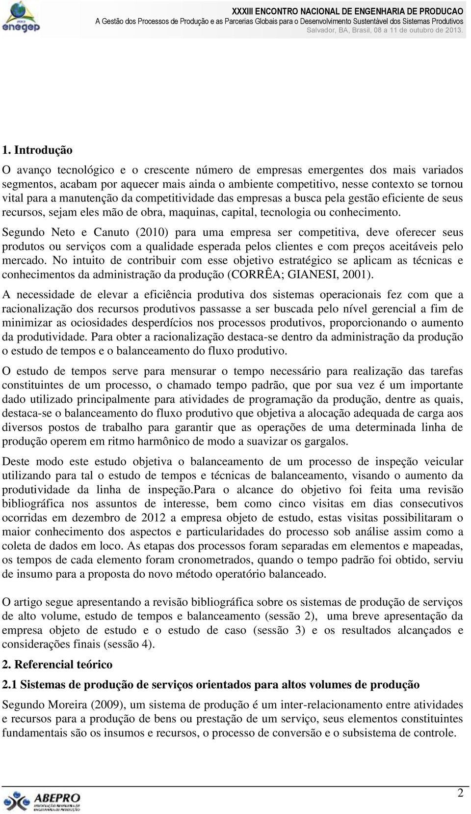 Segundo Neto e Canuto (2010) para uma empresa ser competitiva, deve oferecer seus produtos ou serviços com a qualidade esperada pelos clientes e com preços aceitáveis pelo mercado.