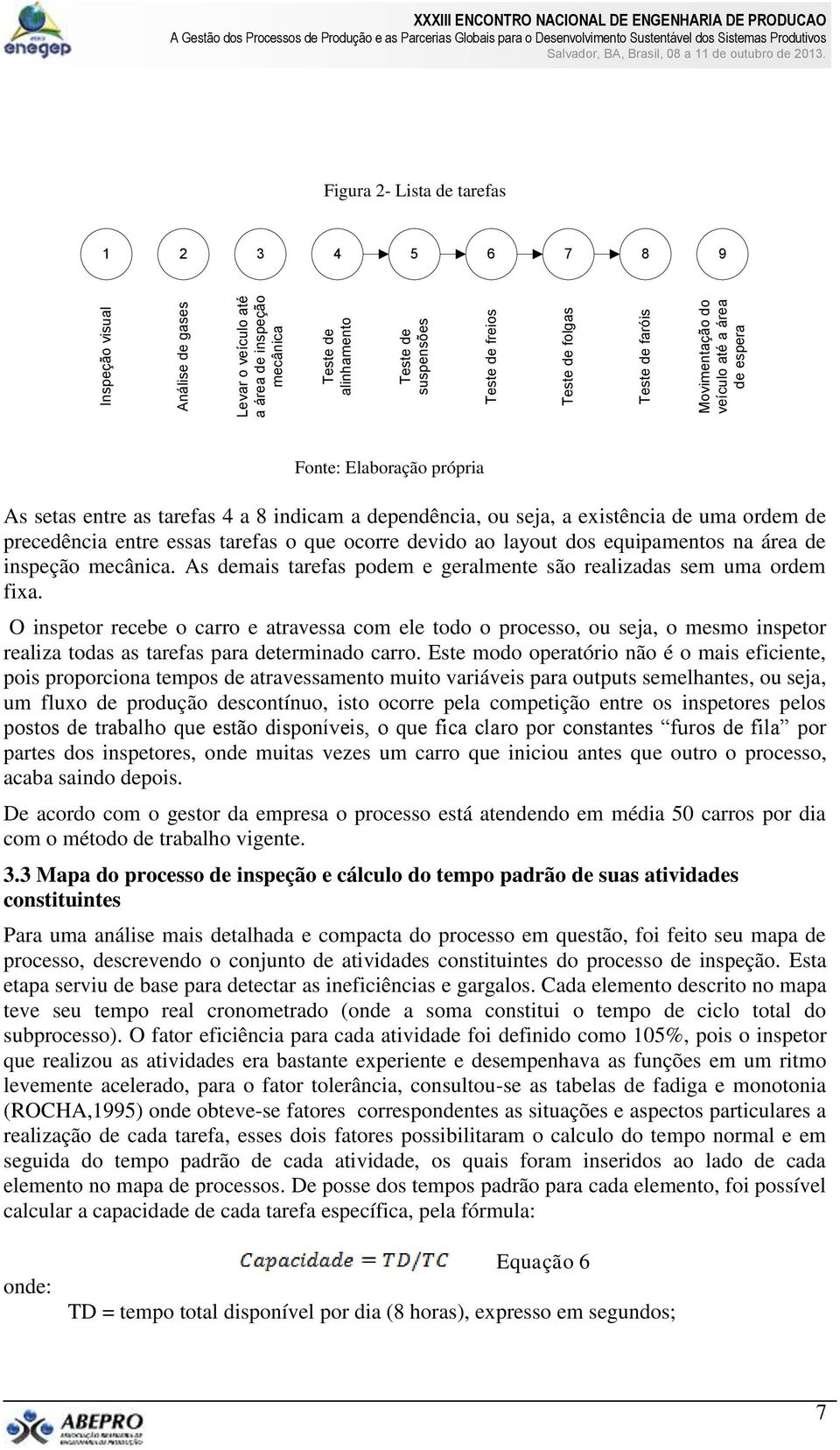 essas tarefas o que ocorre devido ao layout dos equipamentos na área de inspeção mecânica. As demais tarefas podem e geralmente são realizadas sem uma ordem fixa.