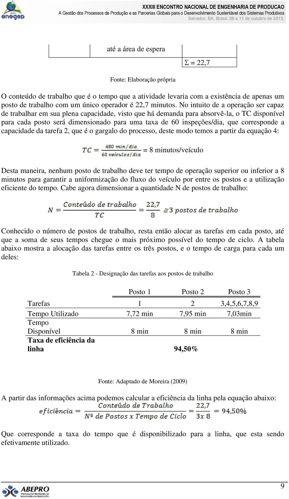 corresponde a capacidade da tarefa 2, que é o gargalo do processo, deste modo temos a partir da equação 4: = 8 minutos/veículo Desta maneira, nenhum posto de trabalho deve ter tempo de operação