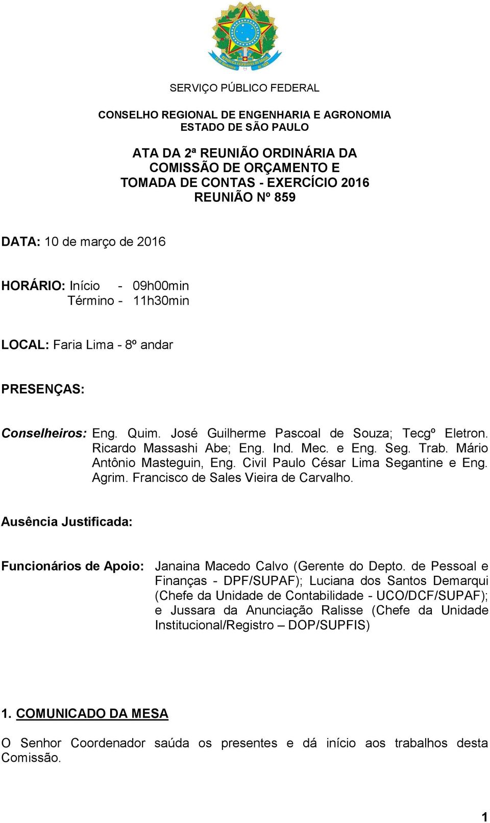 Civil Paulo César Lima Segantine e Eng. Agrim. Francisco de Sales Vieira de Carvalho. Ausência Justificada: Funcionários de Apoio: Janaina Macedo Calvo (Gerente do Depto.