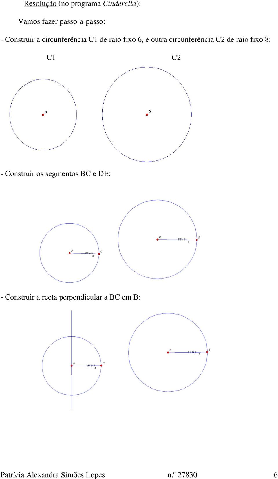 C2 de raio fixo 8: C1 C2 - Construir os segmentos BC e DE: - Construir