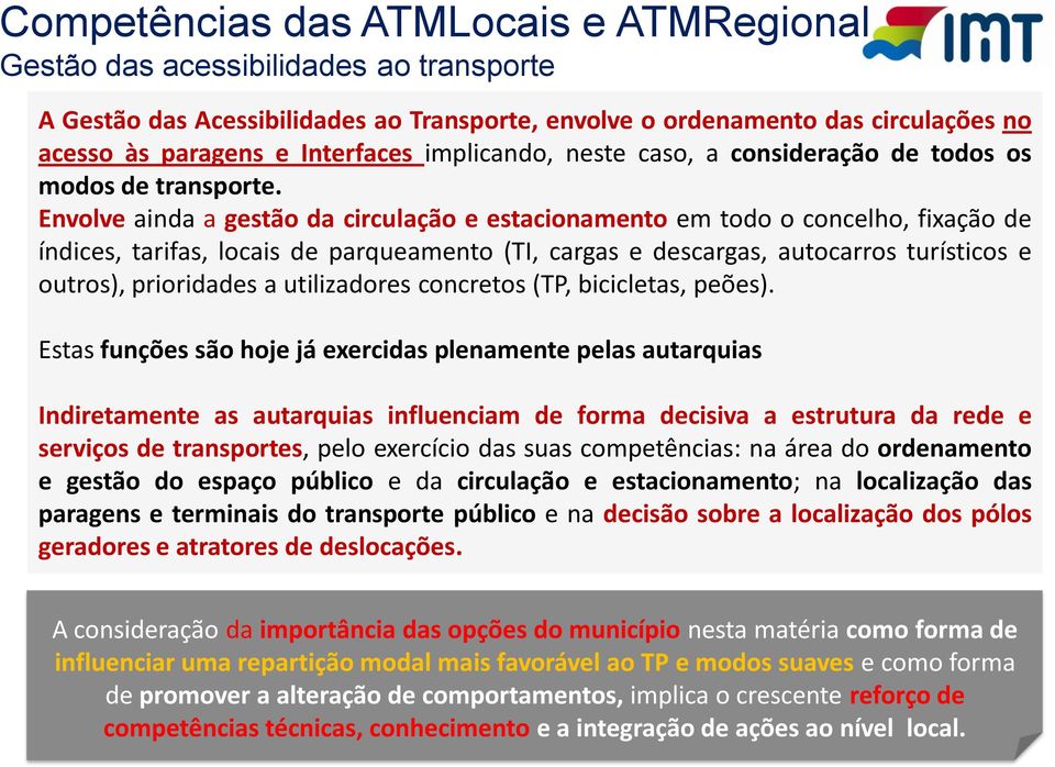 Envolve ainda a gestão da circulação e estacionamento em todo o concelho, fixação de índices, tarifas, locais de parqueamento (TI, cargas e descargas, autocarros turísticos e outros), prioridades a