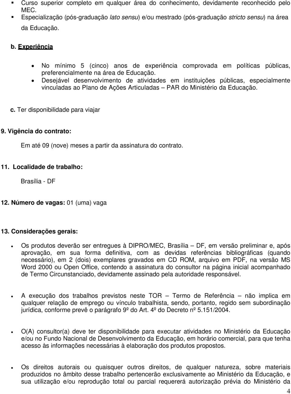 Desejável desenvolvimento de atividades em instituições públicas, especialmente vinculadas ao Plano de Ações Articuladas PAR do Ministério da Educação. c. Ter disponibilidade para viajar 9.