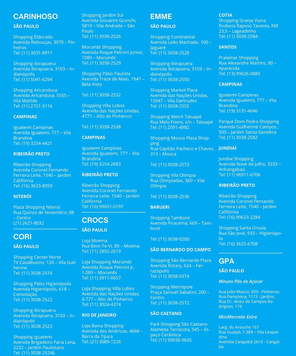 618 Consolação Tel: (11) 3038-2522 Tel: (11) 3038-2523 Shopping Iguatemi Avenida Brigadeiro Faria Lima, 2232 Jardim Paulistano Tel: (11) 3038-25246 Shopping Jardim Sul Avenida Giovanni Gronchi, 5819