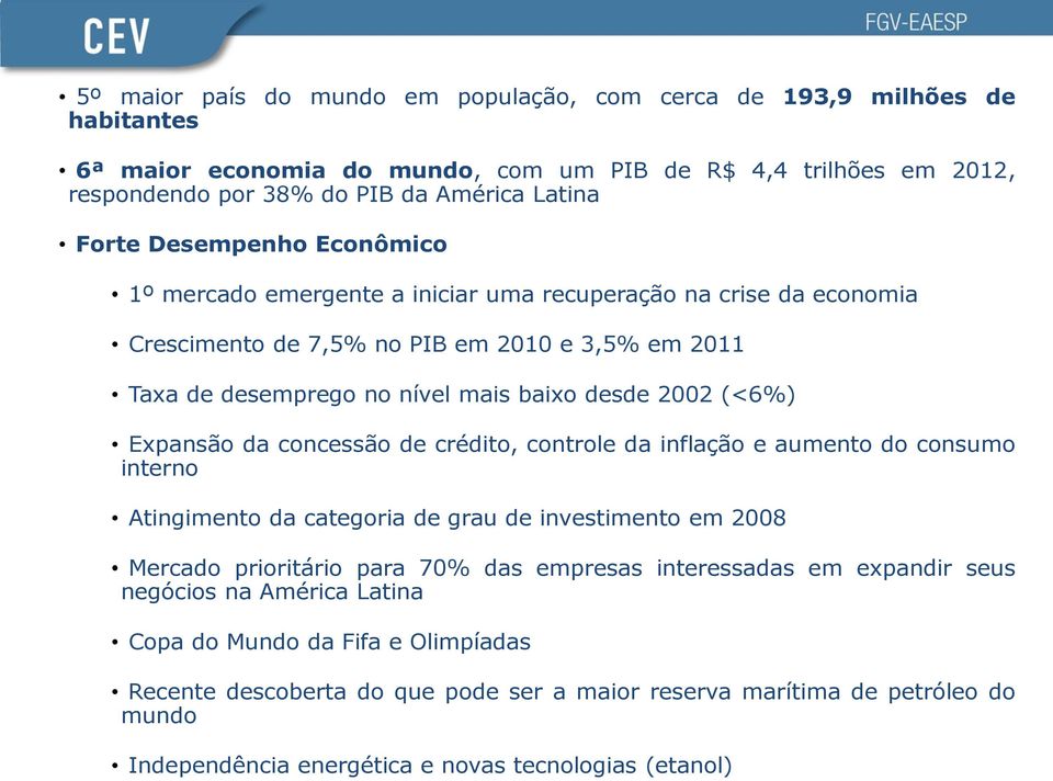 2002 (<6%) Expansão da concessão de crédito, controle da inflação e aumento do consumo interno Atingimento da categoria de grau de investimento em 2008 Mercado prioritário para 70% das empresas