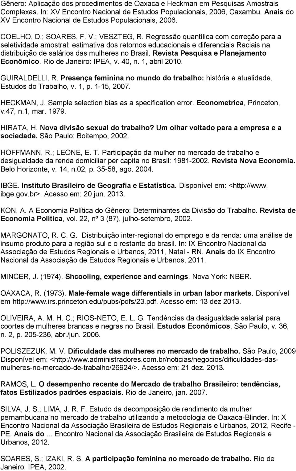 Regressão quantílca com correção para a seletvdade amostral: estmatva dos retornos educaconas e dferencas Racas na dstrbução de saláros das mulheres no Brasl. Revsta Pesqusa e Planejamento Econômco.