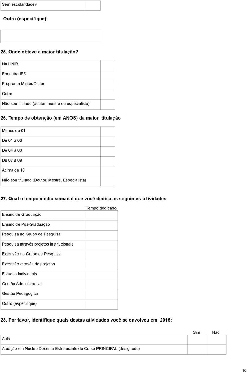 Qual o tempo médio semanal que você dedica as seguintes a tividades Ensino de Graduação Tempo dedicado Ensino de Pós-Graduação Pesquisa no Grupo de Pesquisa Pesquisa através projetos institucionais