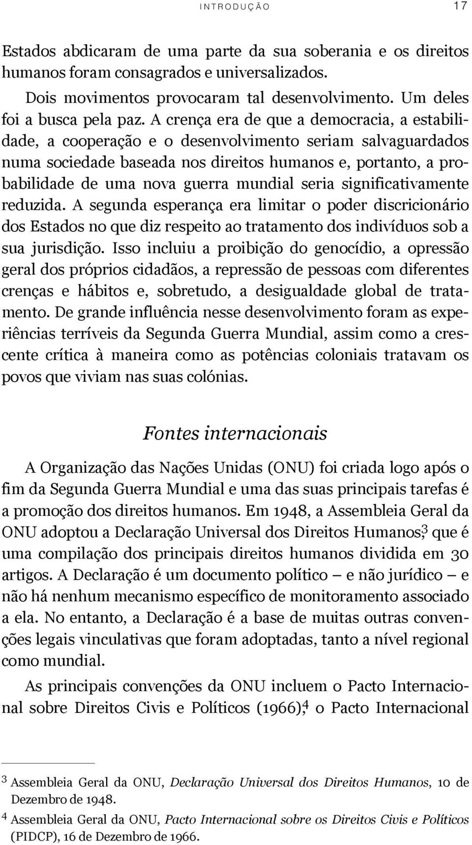 mundial seria significativamente reduzida. A segunda esperança era limitar o poder discricionário dos Estados no que diz respeito ao tratamento dos indivíduos sob a sua jurisdição.