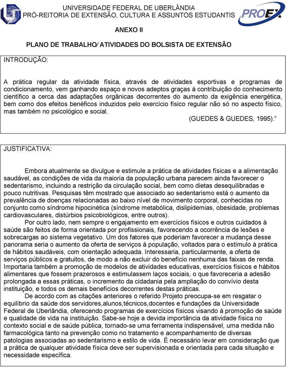 efeitos benéficos induzidos pelo exercício físico regular não só no aspecto físico, mas também no psicológico e social. (GUEDES & GUEDES, 1995).