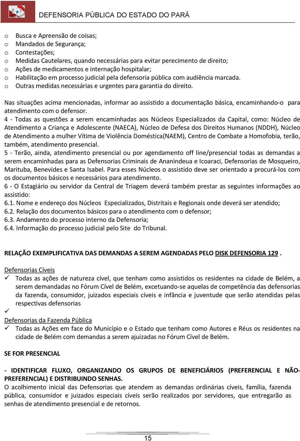 Nas situações acima mencionadas, informar ao assistido a documentação básica, encaminhando-o para atendimento com o defensor.