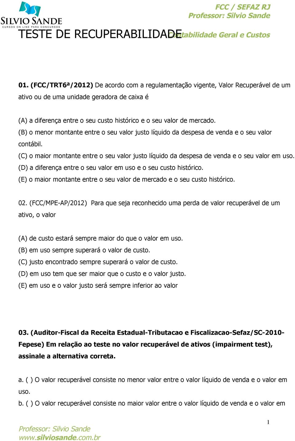 (B) o menor montante entre o seu valor justo líquido da despesa de venda e o seu valor contábil. (C) o maior montante entre o seu valor justo líquido da despesa de venda e o seu valor em uso.