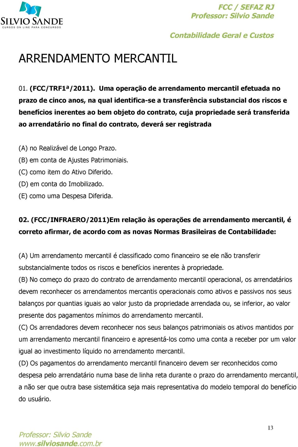 será transferida ao arrendatário no final do contrato, deverá ser registrada (A) no Realizável de Longo Prazo. (B) em conta de Ajustes Patrimoniais. (C) como item do Ativo Diferido.