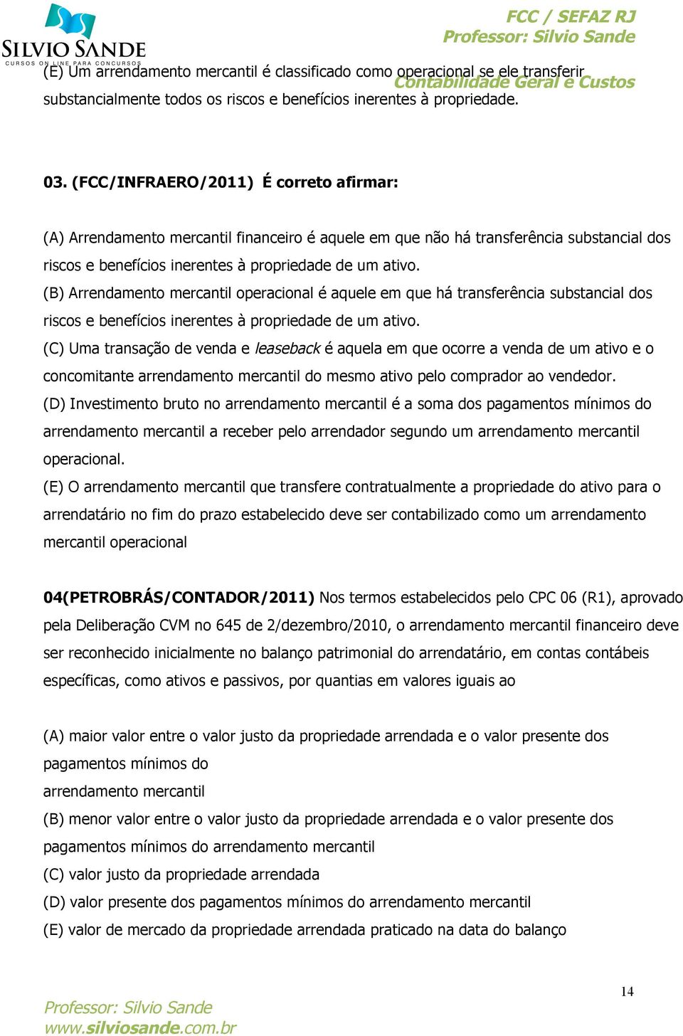 (B) Arrendamento mercantil operacional é aquele em que há transferência substancial dos riscos e benefícios inerentes à propriedade de um ativo.