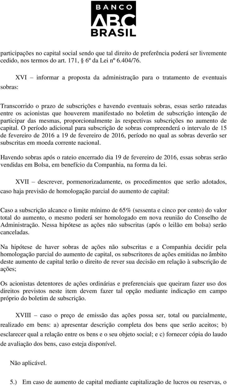 manifestado no boletim de subscrição intenção de participar das mesmas, proporcionalmente às respectivas subscrições no aumento de capital.