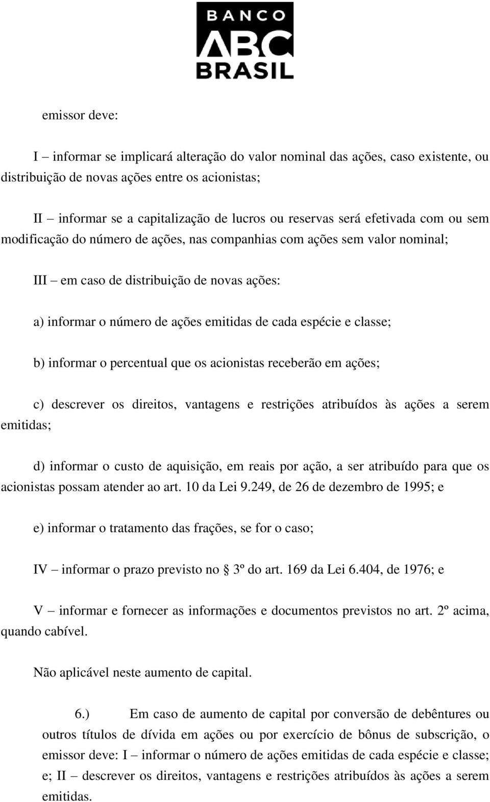 espécie e classe; b) informar o percentual que os acionistas receberão em ações; emitidas; c) descrever os direitos, vantagens e restrições atribuídos às ações a serem d) informar o custo de