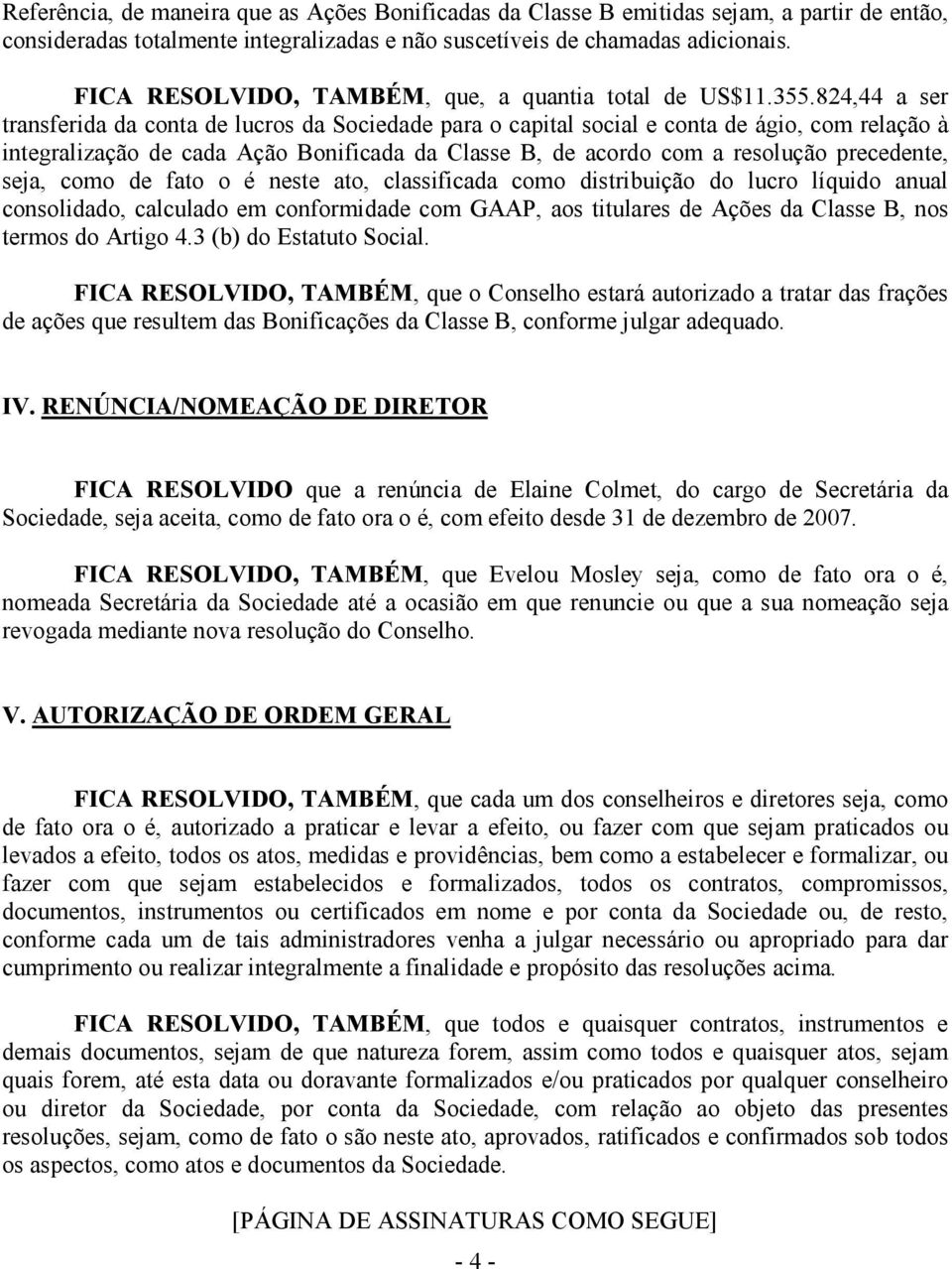 824,44 a ser transferida da conta de lucros da Sociedade para o capital social e conta de ágio, com relação à integralização de cada Ação Bonificada da Classe B, de acordo com a resolução precedente,