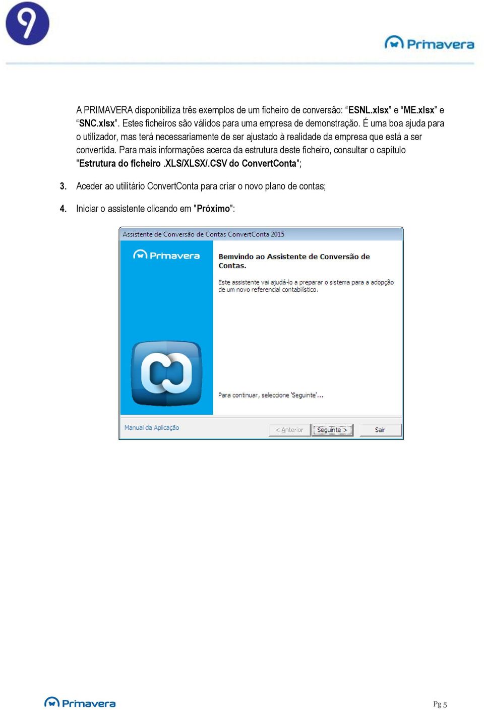 É uma boa ajuda para o utilizador, mas terá necessariamente de ser ajustado à realidade da empresa que está a ser convertida.