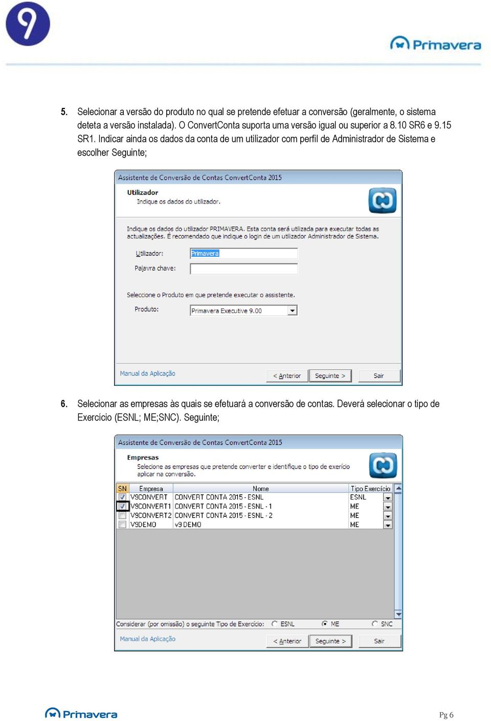 Indicar ainda os dados da conta de um utilizador com perfil de Administrador de Sistema e escolher Seguinte; 6.