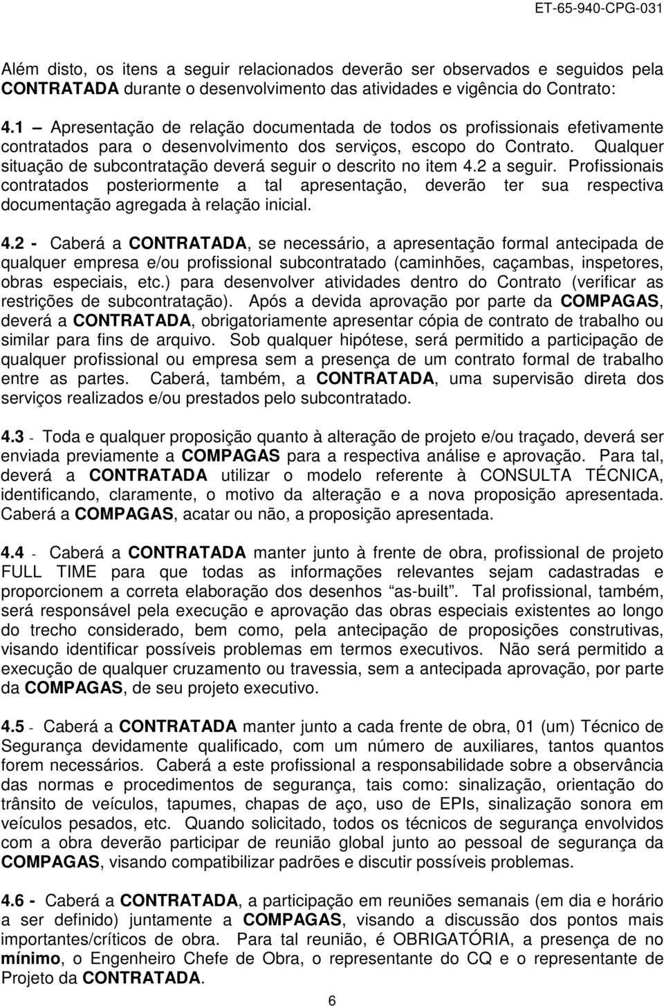 Qualquer situação de subcontratação deverá seguir o descrito no item 4.2 a seguir.