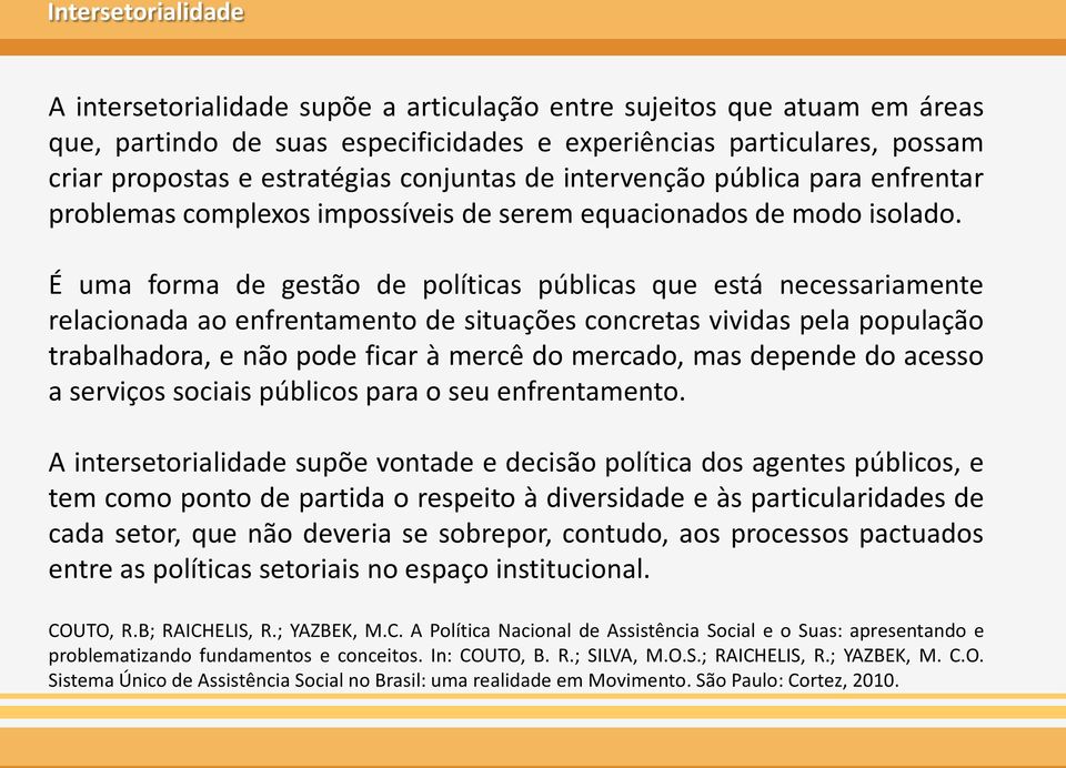 É uma forma de gestão de políticas públicas que está necessariamente relacionada ao enfrentamento de situações concretas vividas pela população trabalhadora, e não pode ficar à mercê do mercado, mas